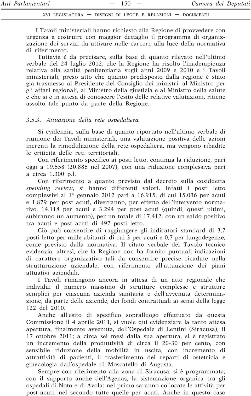 Tuttavia è da precisare, sulla base di quanto rilevato nell ultimo verbale del 24 luglio 2012, che la Regione ha risolto l inadempienza relativa alla sanità penitenziaria sugli anni 2009 e 2010 e i