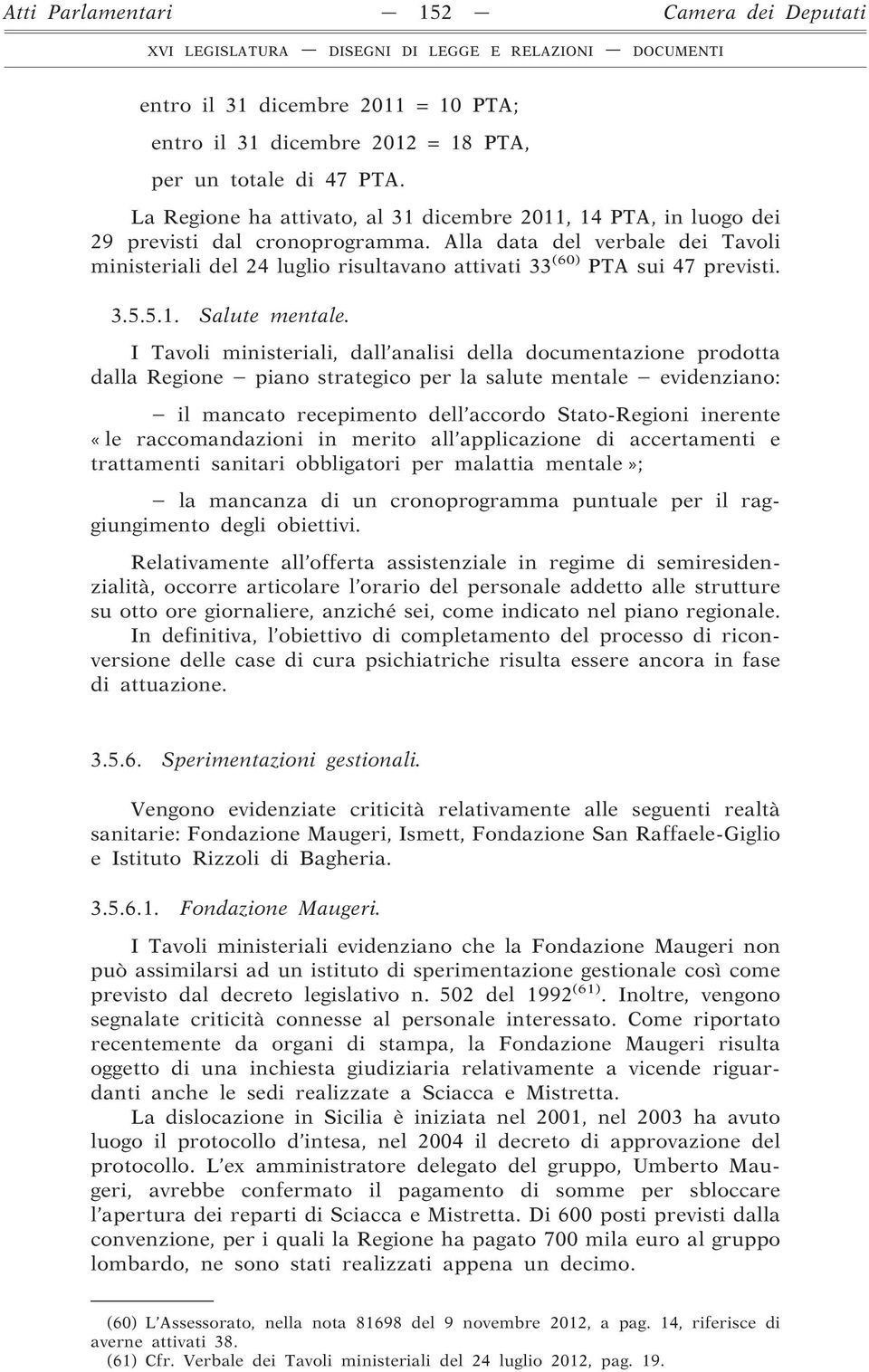 Alla data del verbale dei Tavoli ministeriali del 24 luglio risultavano attivati 33 (60) PTA sui 47 previsti. 3.5.5.1. Salute mentale.