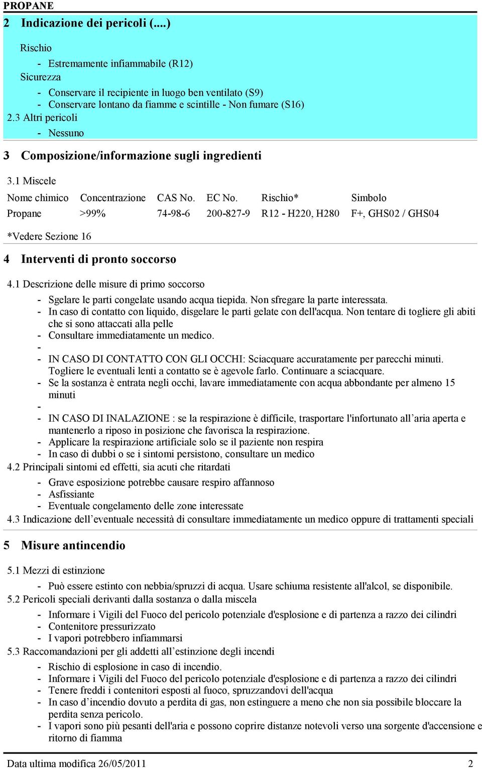 3 Altri pericoli - Nessuno 3 Composizione/informazione sugli ingredienti 3.1 Miscele Nome chimico Concentrazione CAS No. EC No.