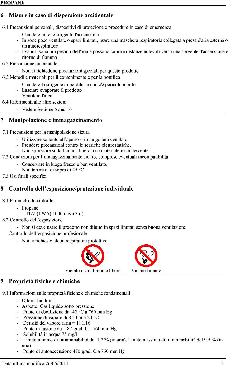 respiratoria collegata a presa d'aria esterna o un autorespiratore - I vapori sono più pesanti dell'aria e possono coprire distanze notevoli verso una sorgente d'accensione e ritorno di fiamma 6.