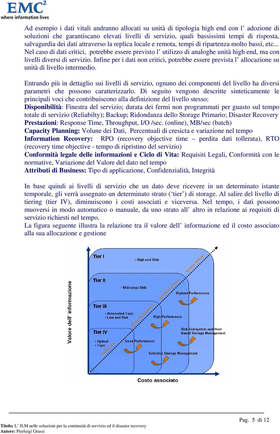 .. Nel caso di dati critici, potrebbe essere previsto l utilizzo di analoghe unità high end, ma con livelli diversi di servizio.