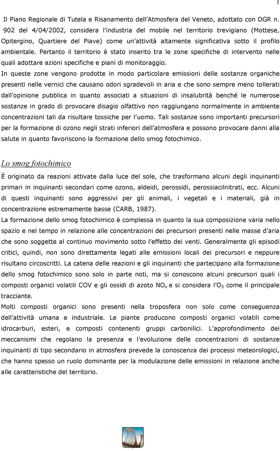 Pertanto il territorio è stato inserito tra le zone specifiche di intervento nelle quali adottare azioni specifiche e piani di monitoraggio.