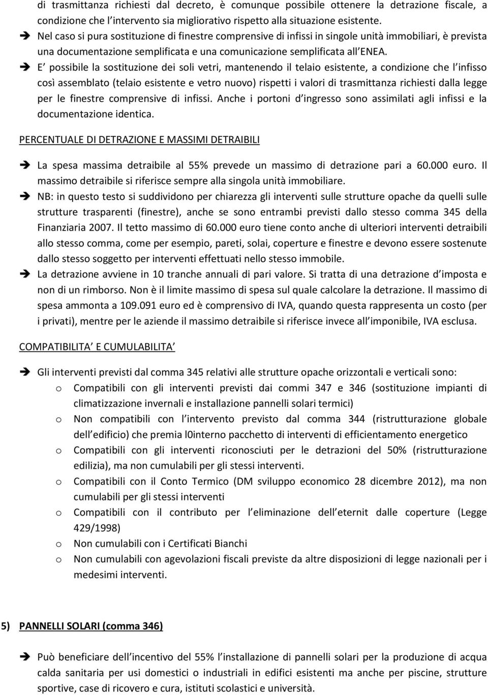 E pssibile la sstituzine dei sli vetri, mantenend il telai esistente, a cndizine che l infiss csì assemblat (telai esistente e vetr nuv) rispetti i valri di trasmittanza richiesti dalla legge per le