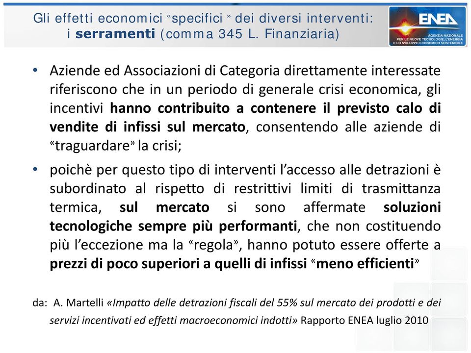 vendite di infissi sul mercato,, consentendo alle aziende di «traguardare» la crisi; poichè per questo tipo di interventi l accesso alle detrazioni è subordinato al rispetto di restrittivi limiti di