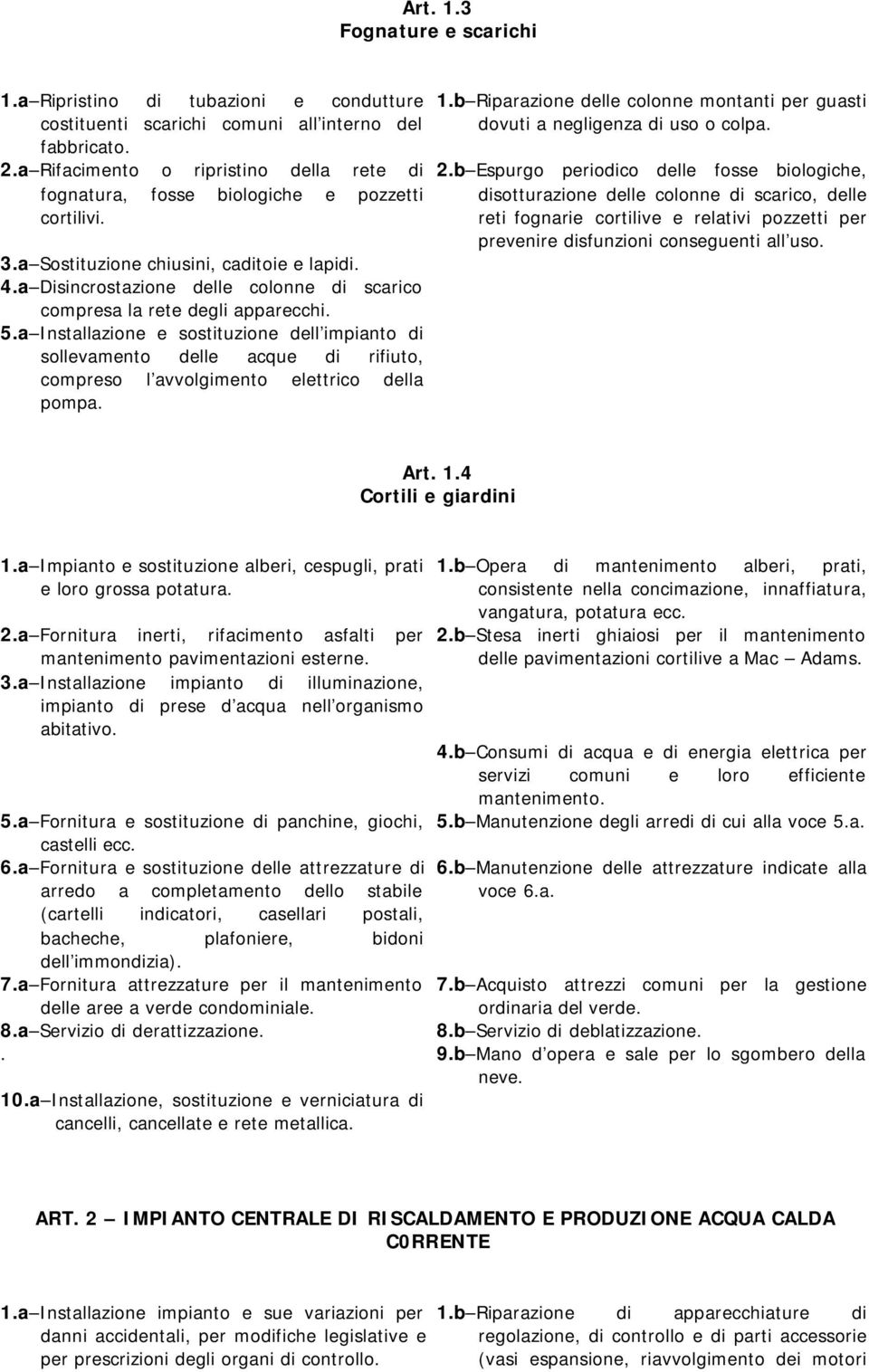 a Disincrostazione delle colonne di scarico compresa la rete degli apparecchi. 5.