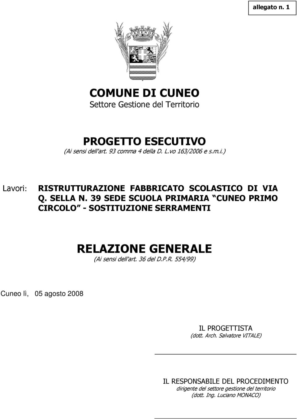 39 SEDE SCUOLA PRIMARIA CUNEO PRIMO CIRCOLO - SOSTITUZIONE SERRAMENTI RELAZIONE GENERALE (Ai sensi dell'art. 36 del D.P.R. 554/99) Cuneo lì, 05 agosto 2008 IL PROGETTISTA (dott.