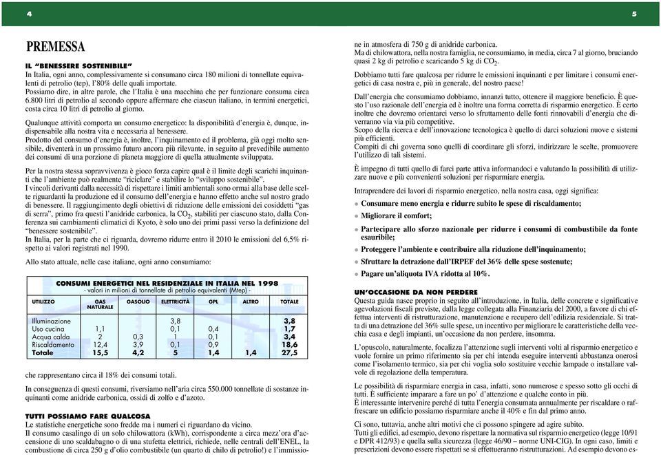 800 litri di petrolio al secondo oppure affermare che ciascun italiano, in termini energetici, costa circa 10 litri di petrolio al giorno.