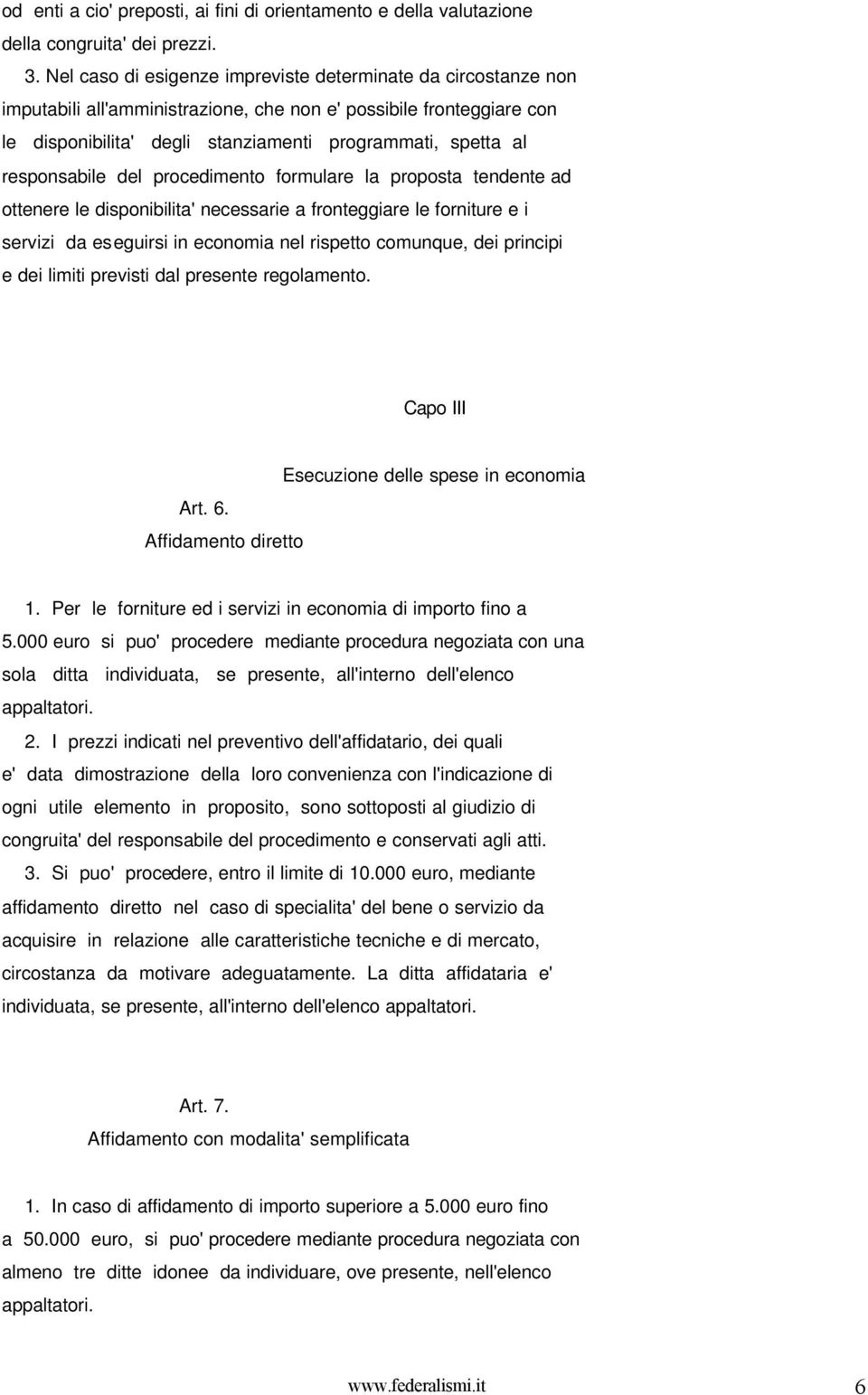 responsabile del procedimento formulare la proposta tendente ad ottenere le disponibilita' necessarie a fronteggiare le forniture e i servizi da eseguirsi in economia nel rispetto comunque, dei