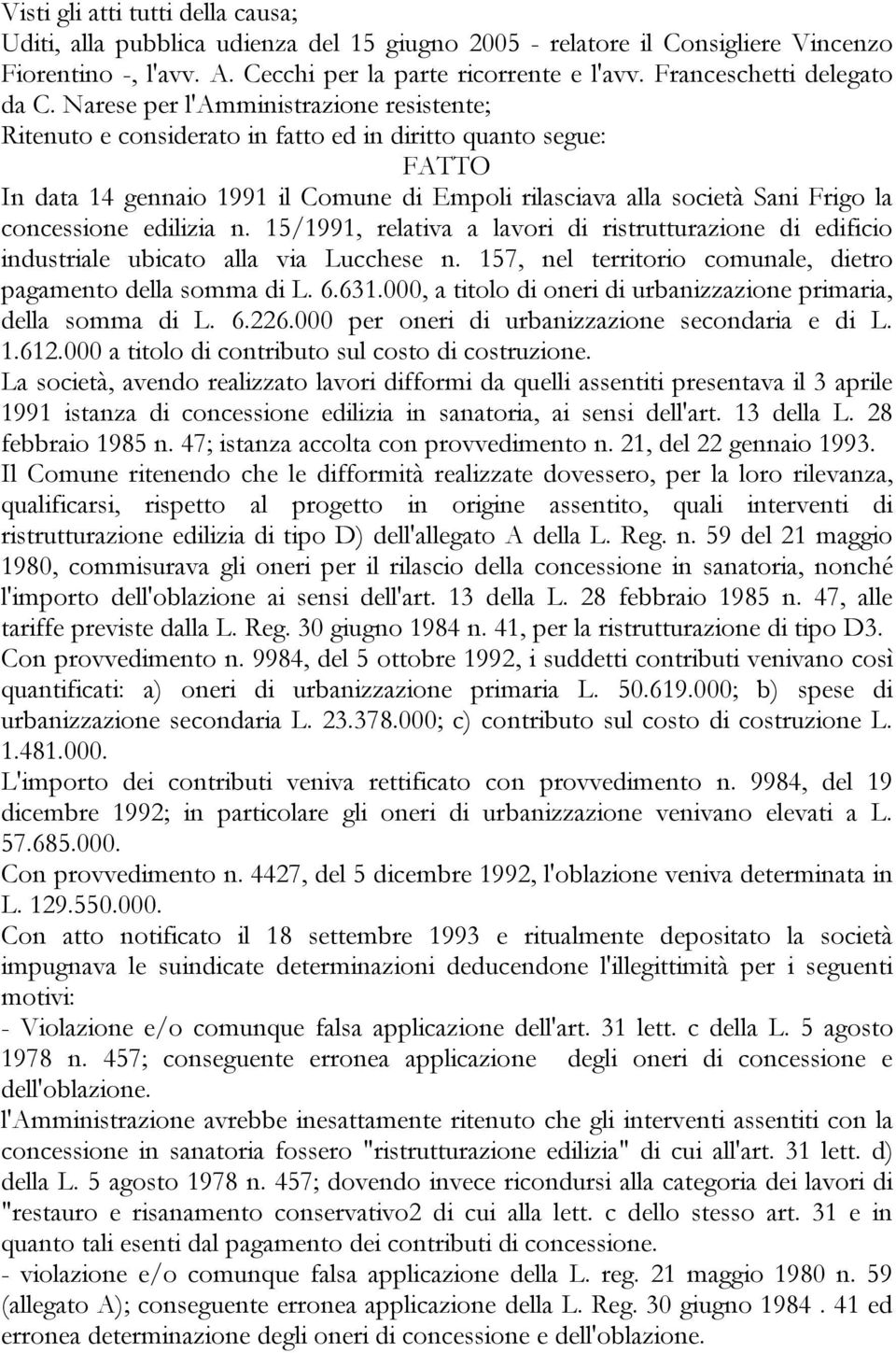 Narese per l'amministrazione resistente; Ritenuto e considerato in fatto ed in diritto quanto segue: FATTO In data 14 gennaio 1991 il Comune di Empoli rilasciava alla società Sani Frigo la