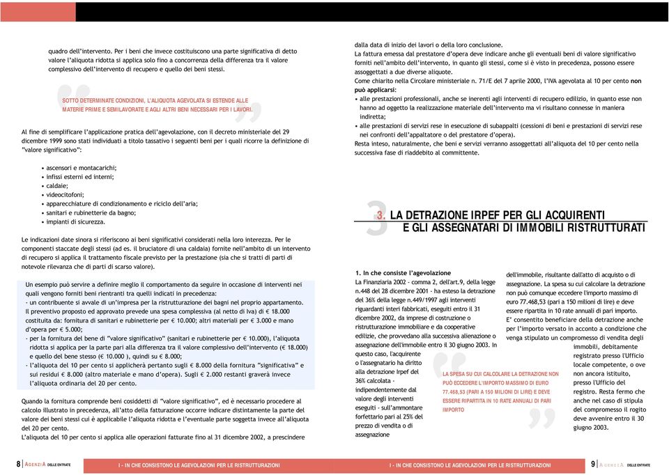 recupero e quello dei beni stessi. SOTTO DETERMINATE CONDIZIONI, L ALIQUOTA AGEVOLATA SI ESTENDE ALLE MATERIE PRIME E SEMILAVORATE E AGLI ALTRI BENI NECESSARI PER I LAVORI.