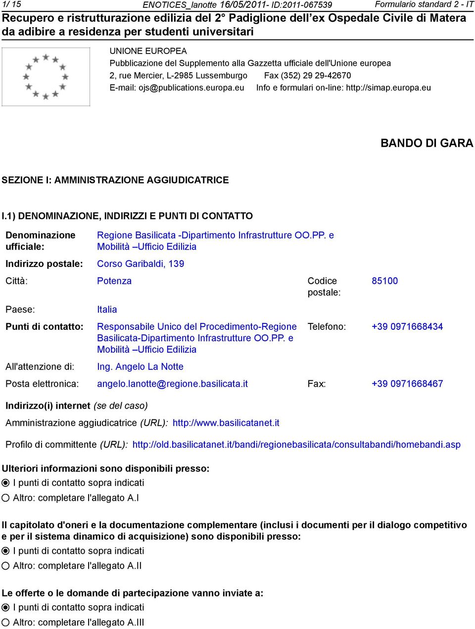 1) DENOMINAZIONE, INDIRIZZI E PUNTI DI CONTATTO Deminazione ufficiale: Indirizzo postale: Corso Garibaldi, 139 Regione Basilicata -Dipartimento Infrastrutture OO.PP.