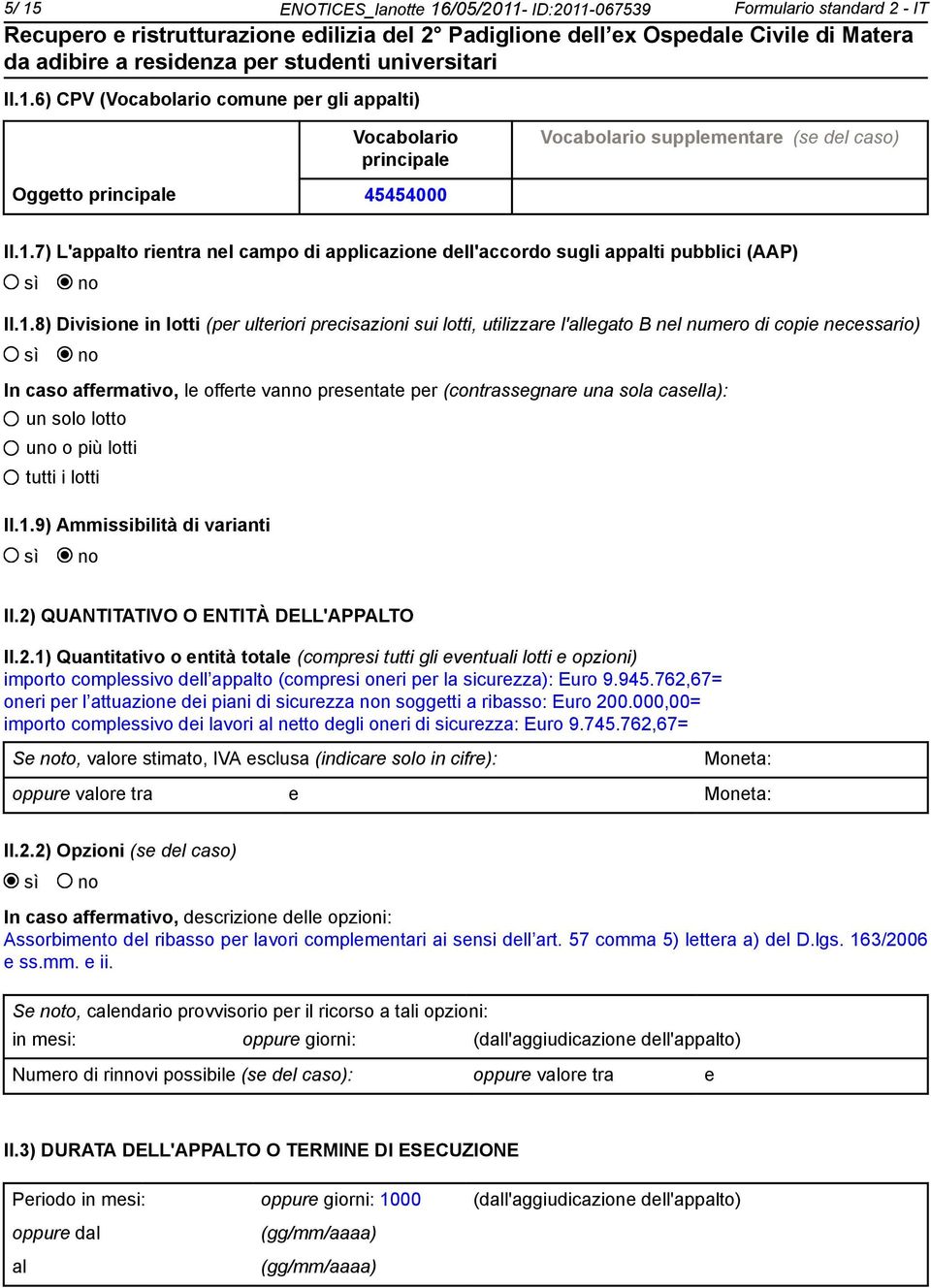 copie necessario) In caso affermativo, le offerte van presentate per (contrassegnare una sola casella): un solo lotto u o più lotti tutti i lotti II.1.9) Ammissibilità di varianti II.