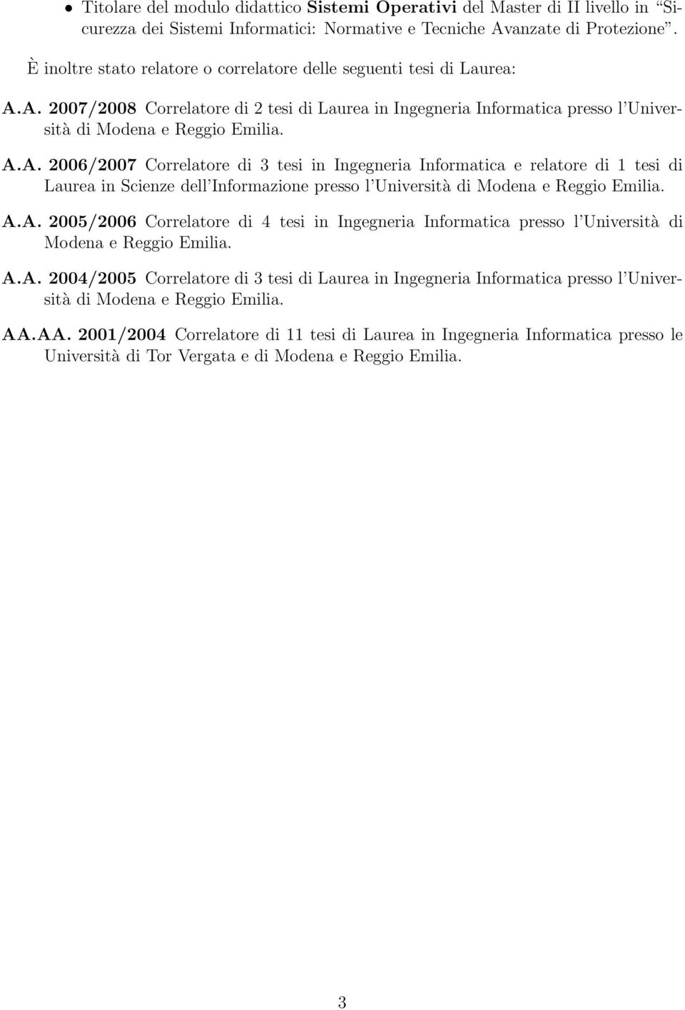 A. 2007/2008 Correlatore di 2 tesi di Laurea in Ingegneria Informatica presso l Università di Modena e Reggio Emilia. A.A. 2006/2007 Correlatore di 3 tesi in Ingegneria Informatica e relatore di 1 tesi di Laurea in Scienze dell Informazione presso l Università di Modena e Reggio Emilia.