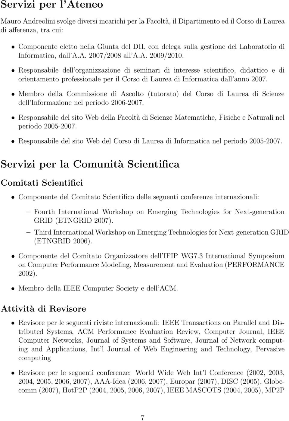 Responsabile dell organizzazione di seminari di interesse scientifico, didattico e di orientamento professionale per il Corso di Laurea di Informatica dall anno 2007.