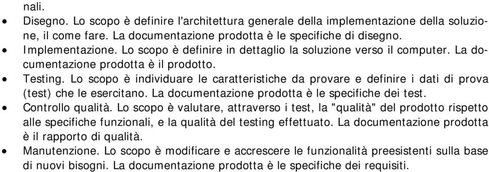 Lo scopo è individuare le caratteristiche da provare e definire i dati di prova (test) che le esercitano. La documentazione prodotta è le specifiche dei test. Controllo qualità.