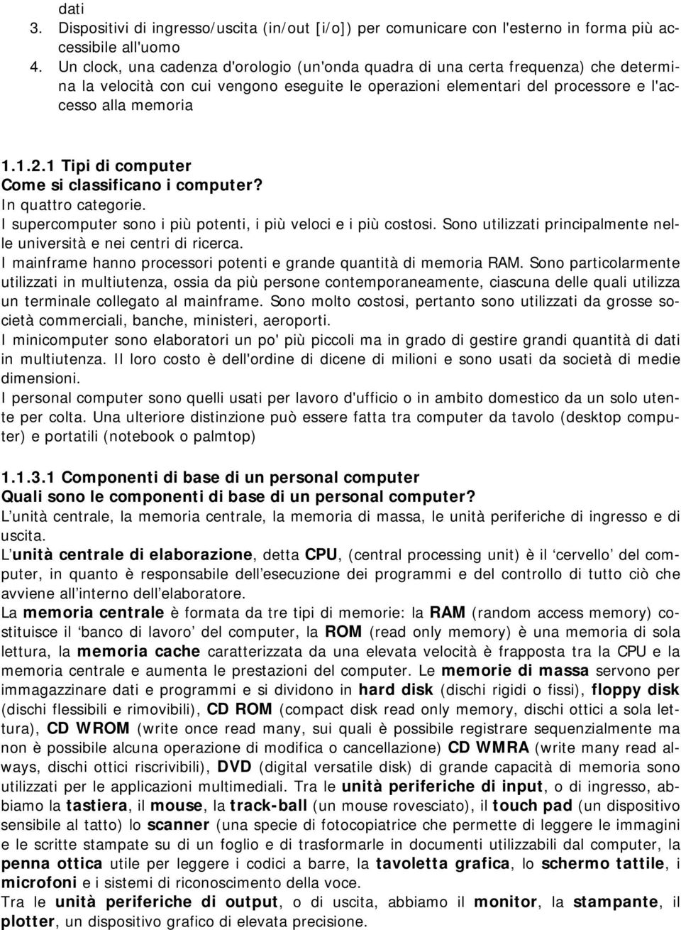 1 Tipi di computer Come si classificano i computer? In quattro categorie. I supercomputer sono i più potenti, i più veloci e i più costosi.