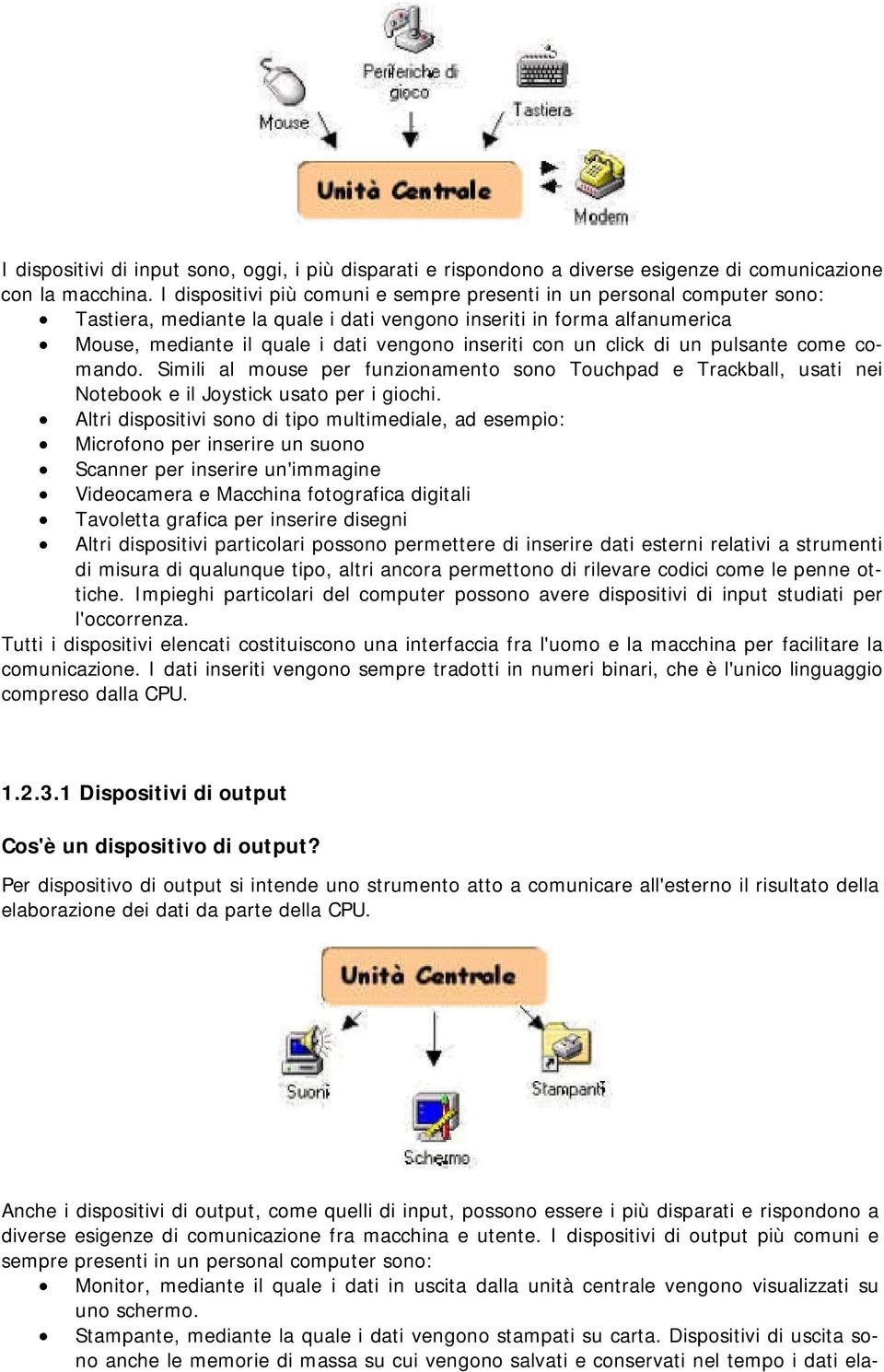 un click di un pulsante come comando. Simili al mouse per funzionamento sono Touchpad e Trackball, usati nei Notebook e il Joystick usato per i giochi.