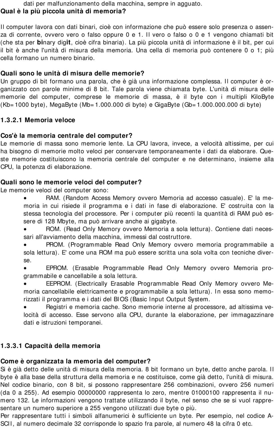 Il vero o falso o 0 e 1 vengono chiamati bit (che sta per binary digit, cioè cifra binaria). La più piccola unità di informazione è il bit, per cui il bit è anche l'unità di misura della memoria.