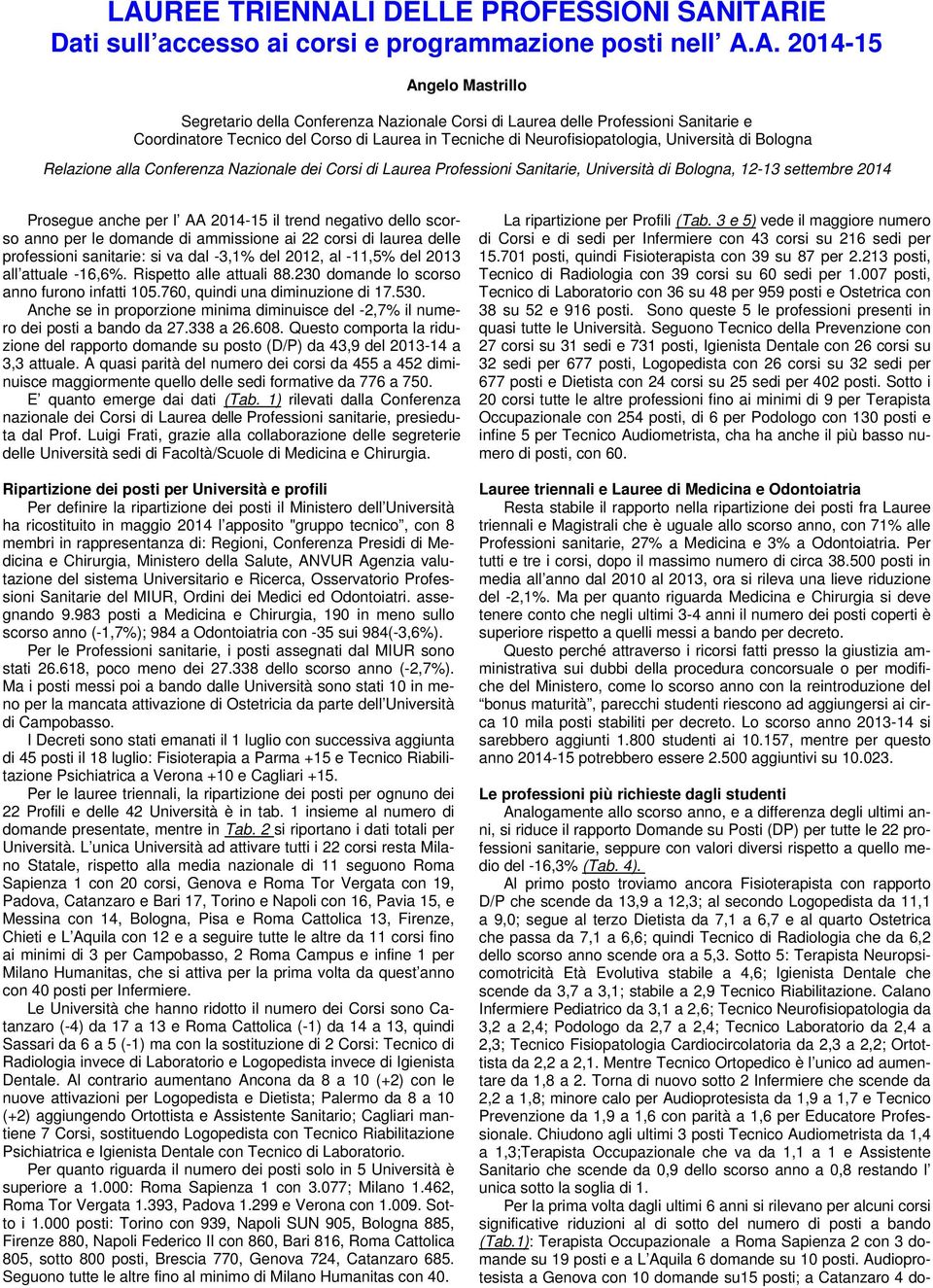 Sanitarie, Università di Bologna, 12-13 settembre 2014 Prosegue anche per l AA 2014-15 il trend negativo dello scorso anno per le domande di ammissione ai 22 corsi di laurea delle professioni