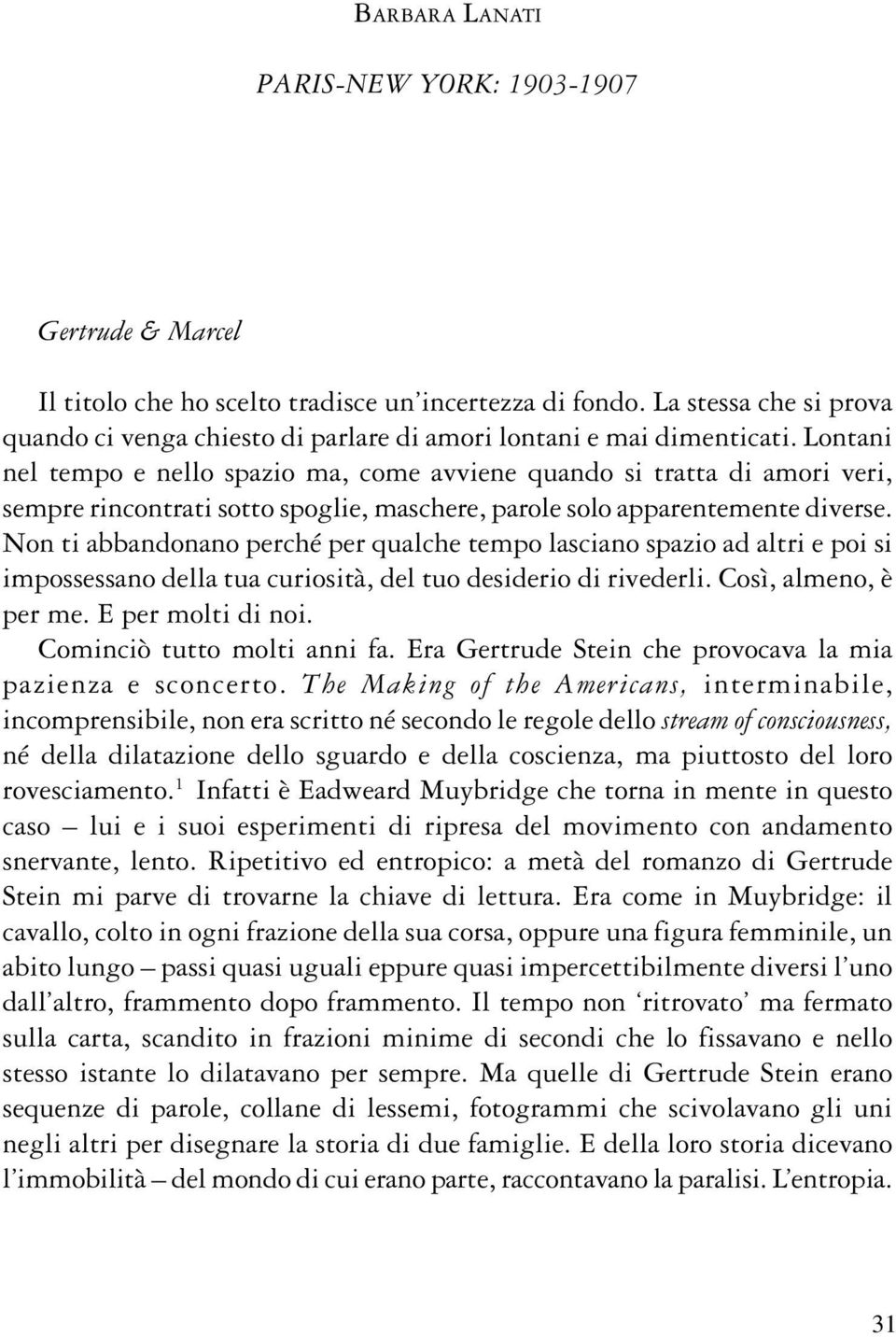 Lontani nel tempo e nello spazio ma, come avviene quando si tratta di amori veri, sempre rincontrati sotto spoglie, maschere, parole solo apparentemente diverse.