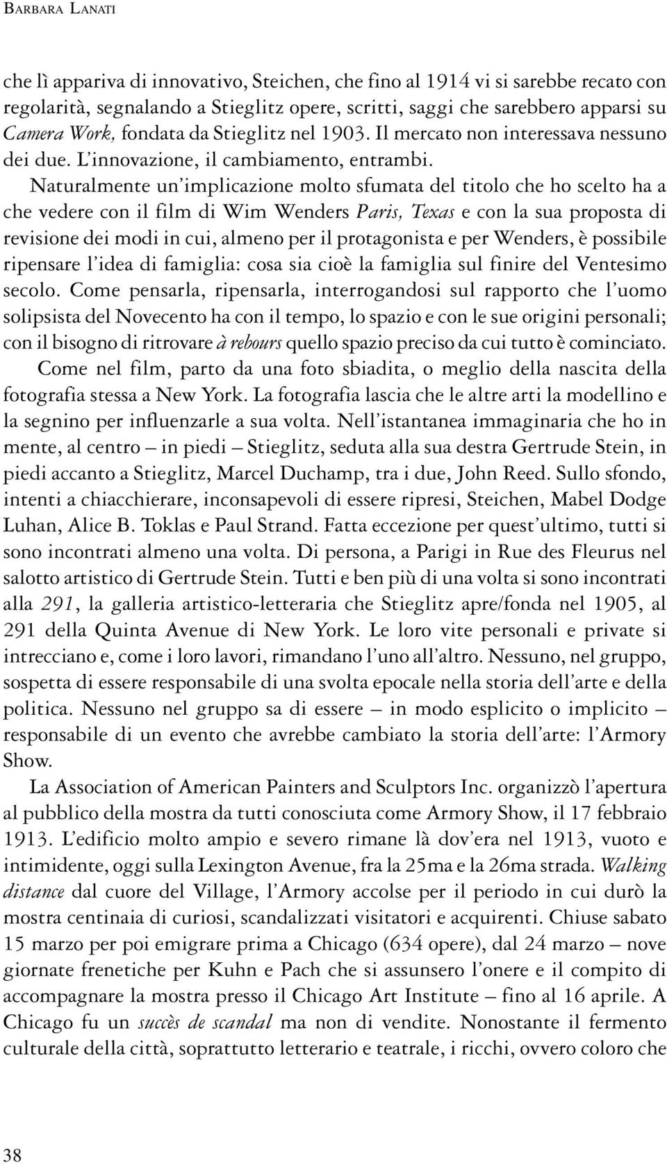 Naturalmente un implicazione molto sfumata del titolo che ho scelto ha a che vedere con il film di Wim Wenders Paris, Texas e con la sua proposta di revisione dei modi in cui, almeno per il