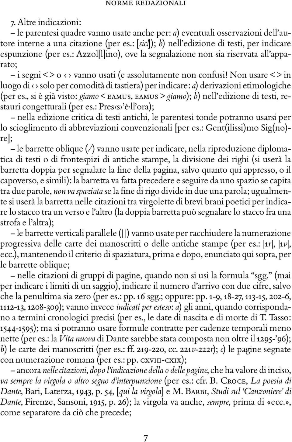 Non usare < > in luogo di solo per comodità di tastiera) per indicare: a) derivazioni etimologiche (per es.