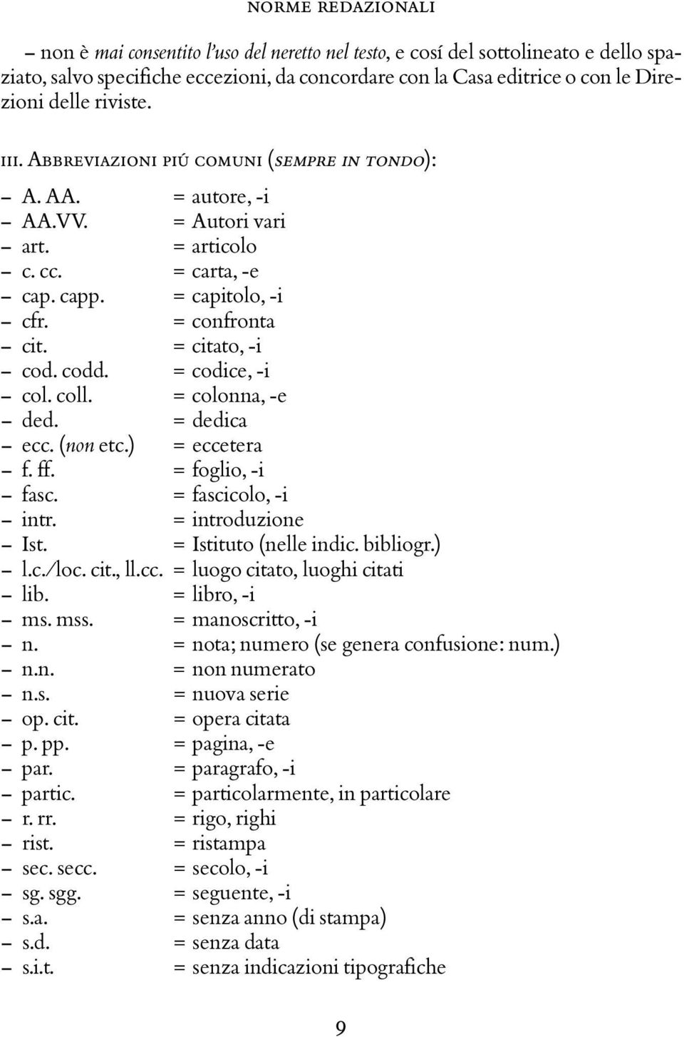 = codice, -i col. coll. = colonna, -e ded. = dedica ecc. (non etc.) = eccetera f. ff. = foglio, -i fasc. = fascicolo, -i intr. = introduzione Ist. = Istituto (nelle indic. bibliogr.) l.c./loc. cit.