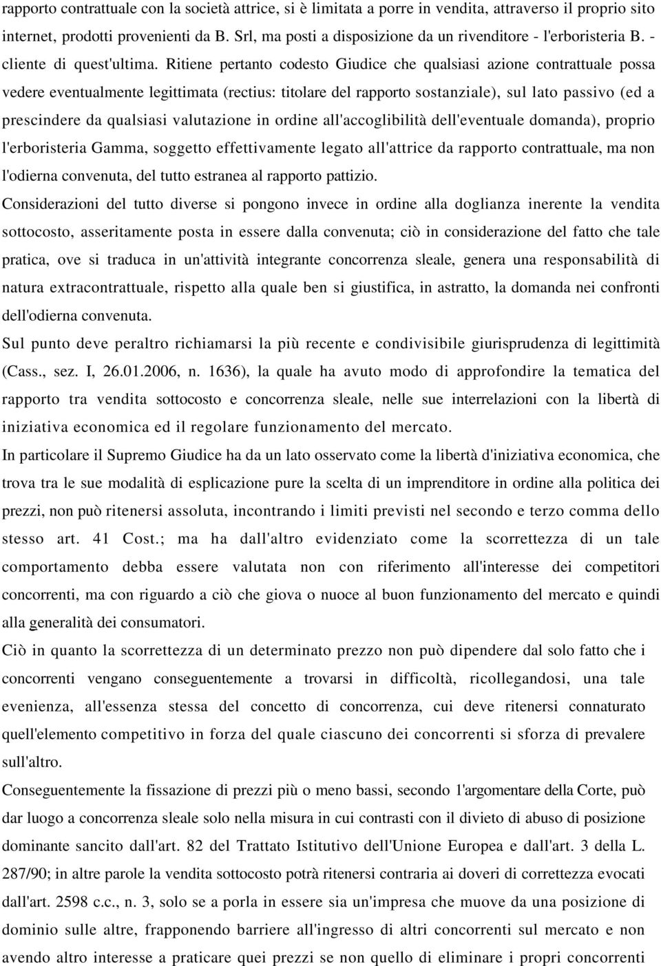 Ritiene pertanto codesto Giudice che qualsiasi azione contrattuale possa vedere eventualmente legittimata (rectius: titolare del rapporto sostanziale), sul lato passivo (ed a prescindere da qualsiasi