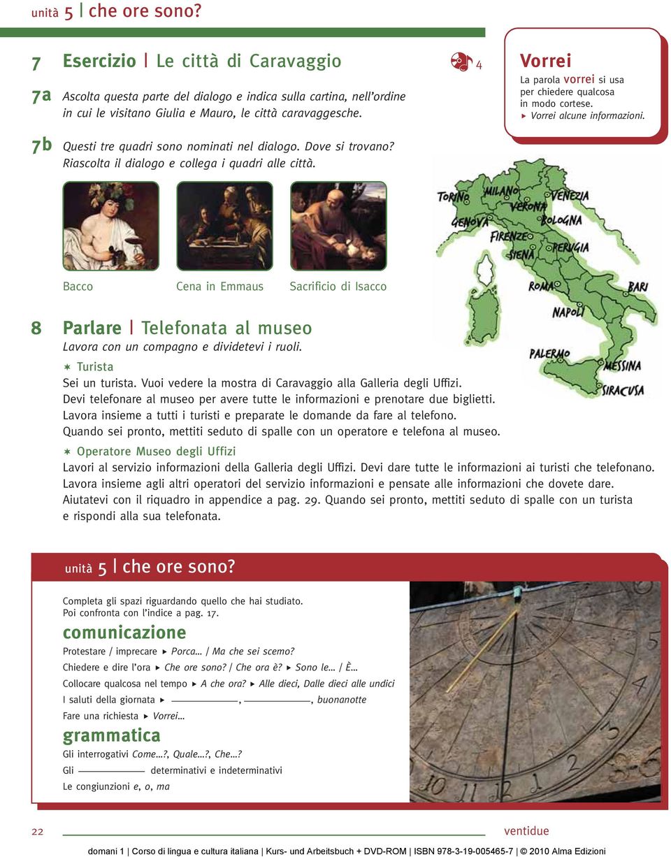 Vorrei alcune informazioni. Bacco Cena in Emmaus Sacrificio di Isacco 8 Parlare Telefonata al museo Lavora con un compagno e dividetevi i ruoli. Turista Sei un turista.