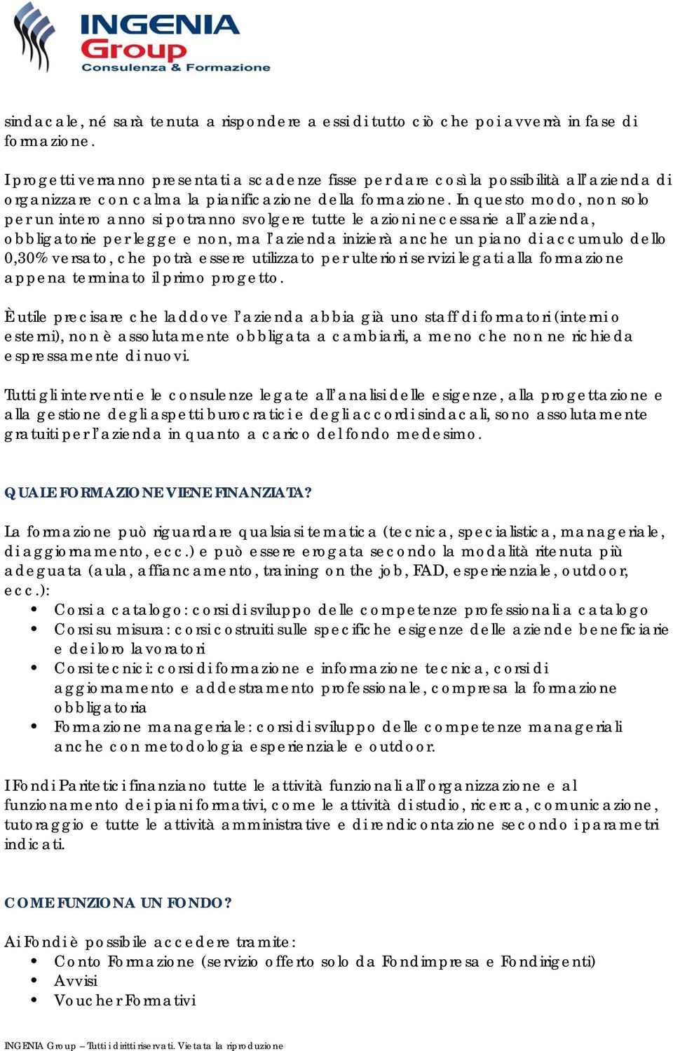 In questo modo, non solo per un intero anno si potranno svolgere tutte le azioni necessarie all azienda, obbligatorie per legge e non, ma l azienda inizierà anche un piano di accumulo dello 0,30%