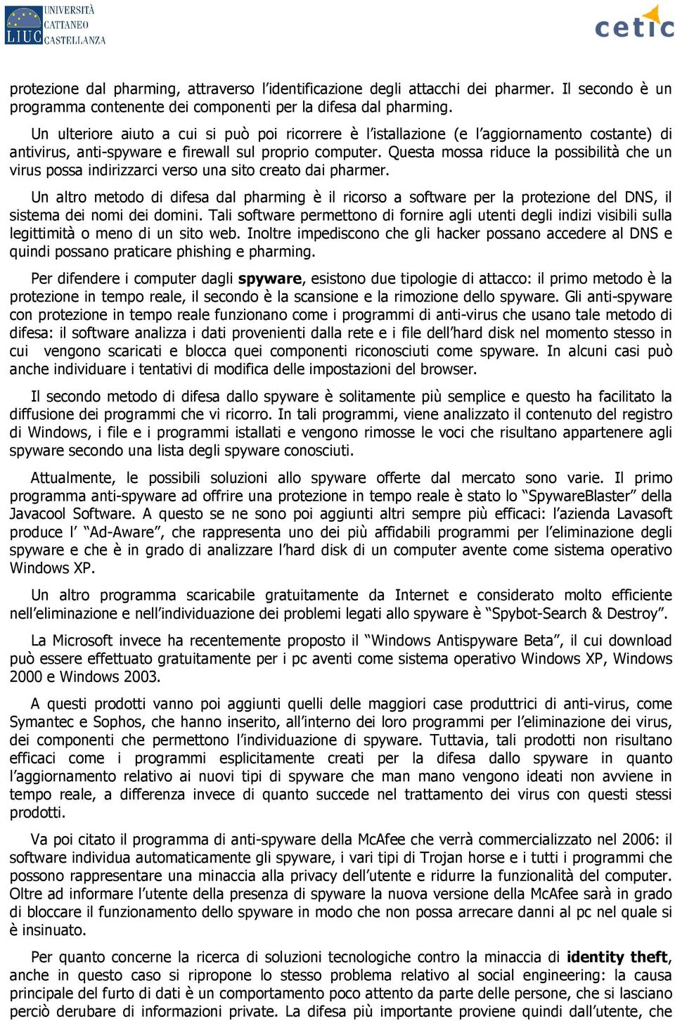 Questa mossa riduce la possibilità che un virus possa indirizzarci verso una sito creato dai pharmer.