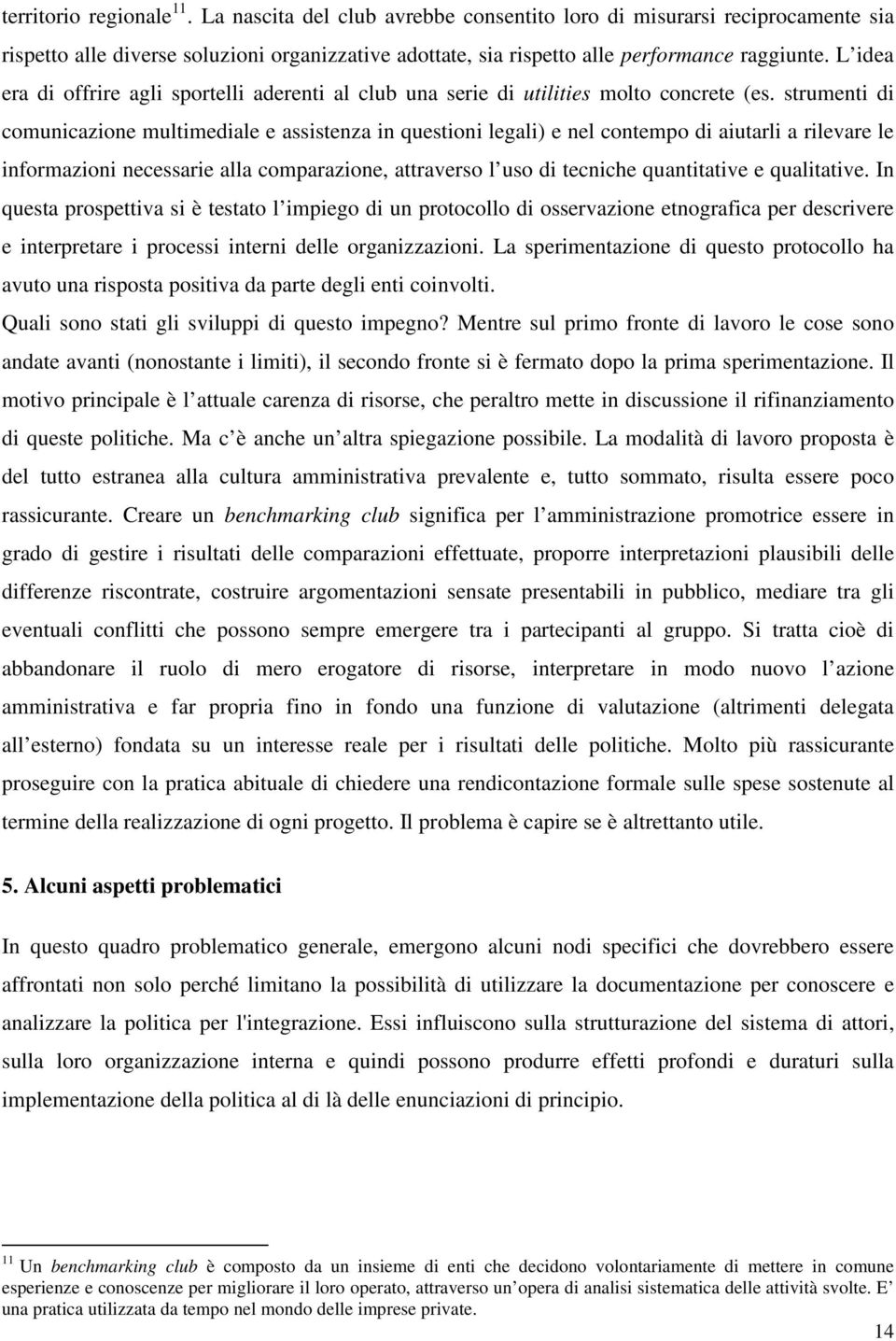 strumenti di comunicazione multimediale e assistenza in questioni legali) e nel contempo di aiutarli a rilevare le informazioni necessarie alla comparazione, attraverso l uso di tecniche quantitative