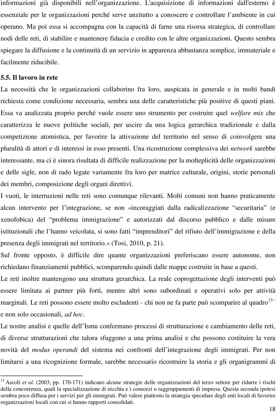 Ma poi essa si accompagna con la capacità di farne una risorsa strategica, di controllare nodi delle reti, di stabilire e mantenere fiducia e credito con le altre organizzazioni.