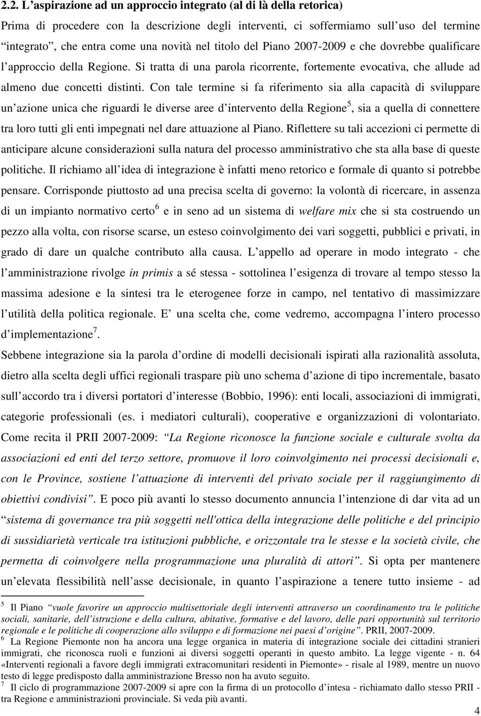 Con tale termine si fa riferimento sia alla capacità di sviluppare un azione unica che riguardi le diverse aree d intervento della Regione 5, sia a quella di connettere tra loro tutti gli enti