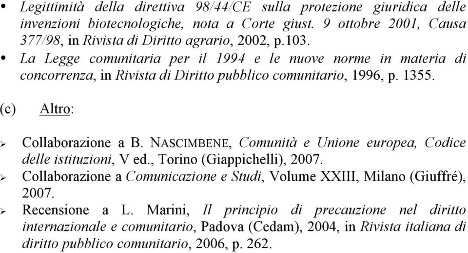 La Legge comunitaria per il 1994 e le nuove norme in materia di concorrenza, in Rivista di Diritto pubblico comunitario, 1996, p. 1355. (c) Altro: Collaborazione a B.