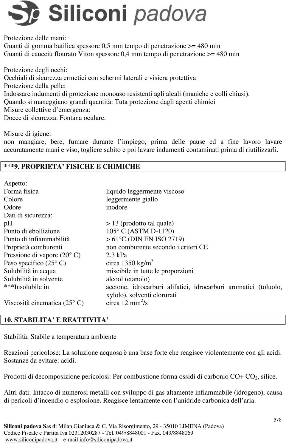 Quando si maneggiano grandi quantità: Tuta protezione dagli agenti chimici Misure collettive d emergenza: Docce di sicurezza. Fontana oculare.