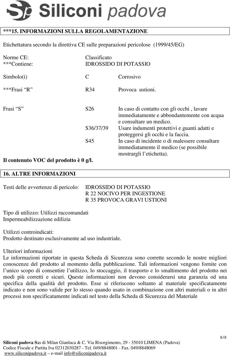 ***Frasi R R34 Provoca ustioni. Frasi S S26 In caso di contatto con gli occhi, lavare immediatamente e abbondantemente con acqua e consultare un medico.