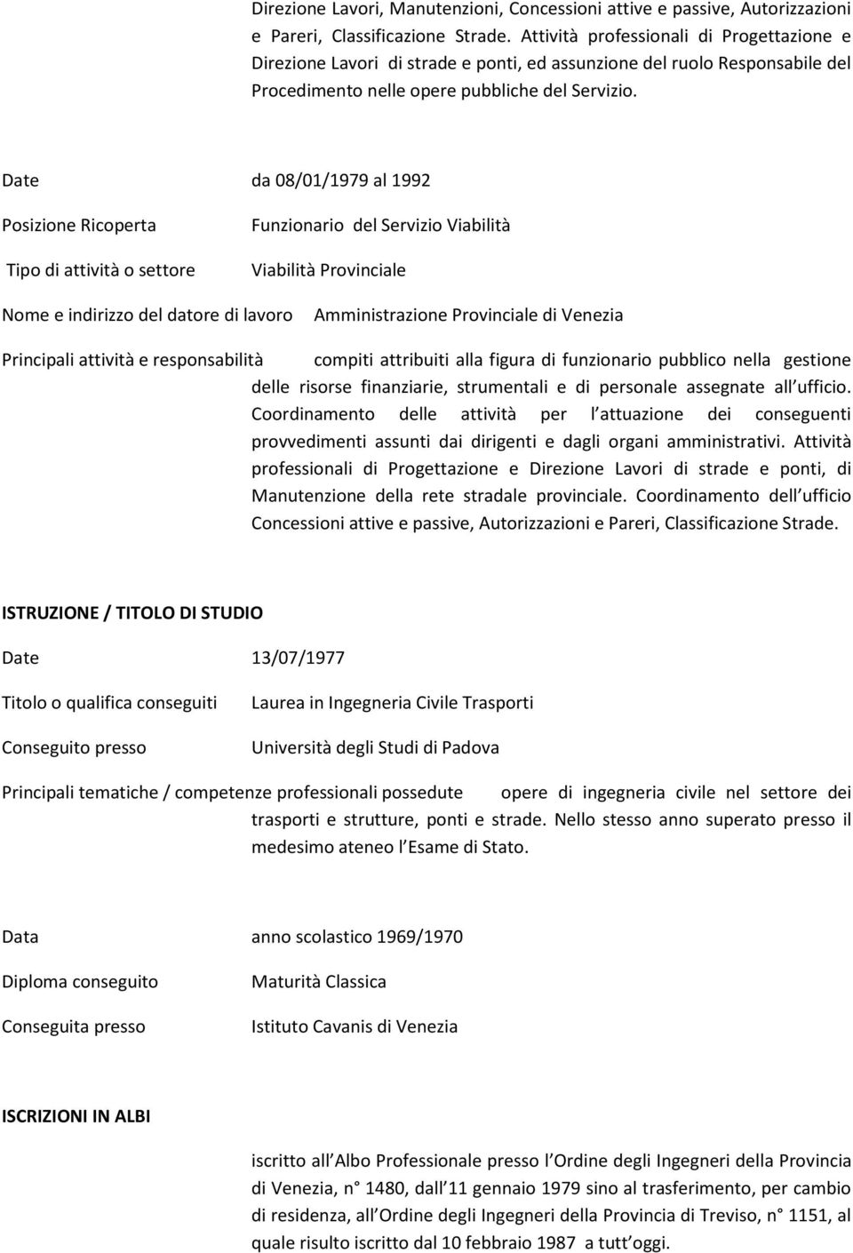 Date da 08/01/1979 al 1992 Funzionario del Servizio Viabilità Viabilità Provinciale Amministrazione Provinciale di Venezia Principali attività e responsabilità compiti attribuiti alla figura di