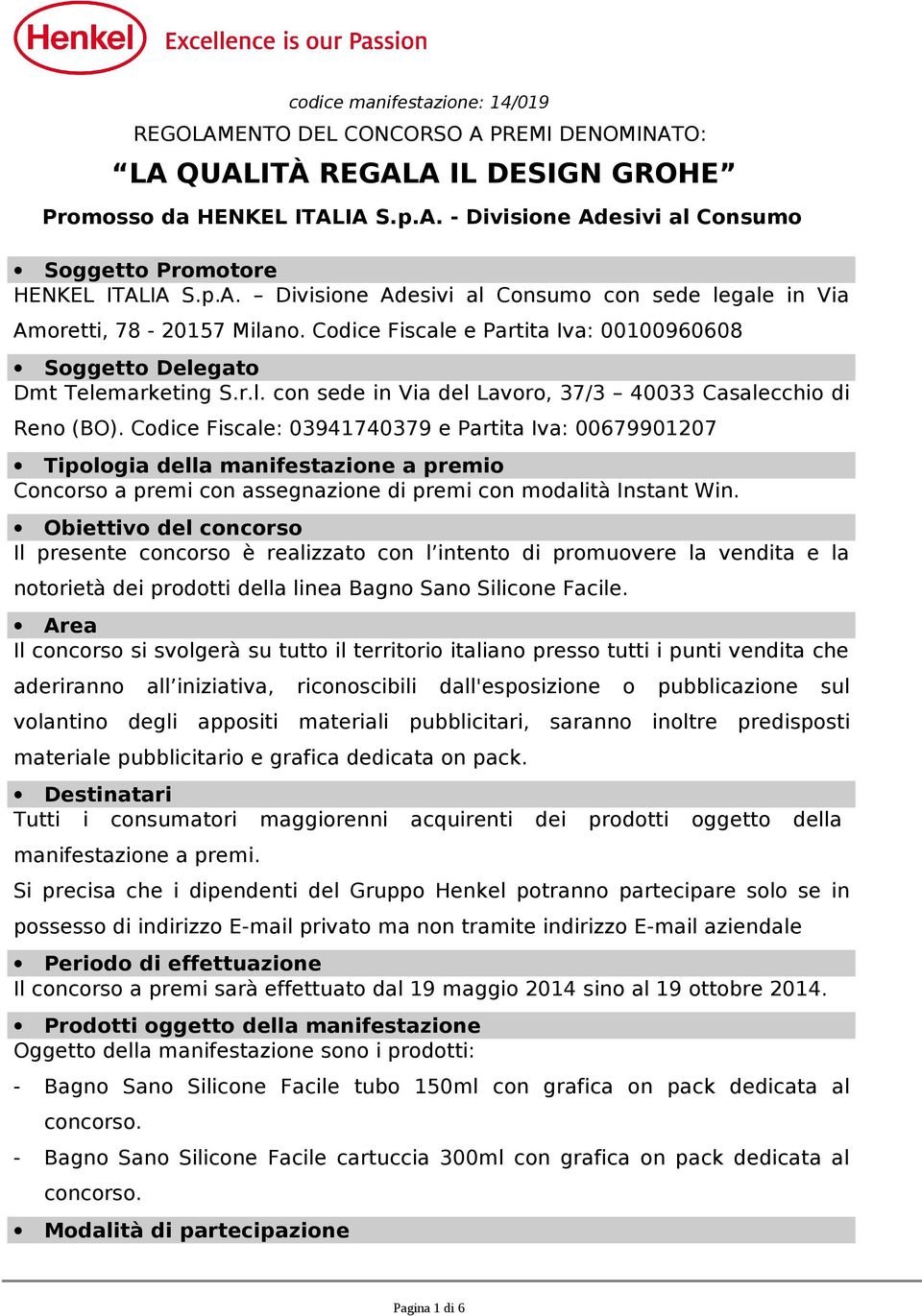 Codice Fiscale: 03941740379 e Partita Iva: 00679901207 Tipologia della manifestazione a premio Concorso a premi con assegnazione di premi con modalità Instant Win.