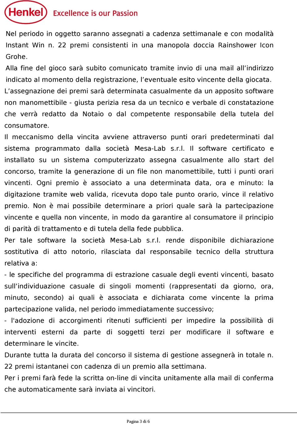 L assegnazione dei premi sarà determinata casualmente da un apposito software non manomettibile - giusta perizia resa da un tecnico e verbale di constatazione che verrà redatto da Notaio o dal