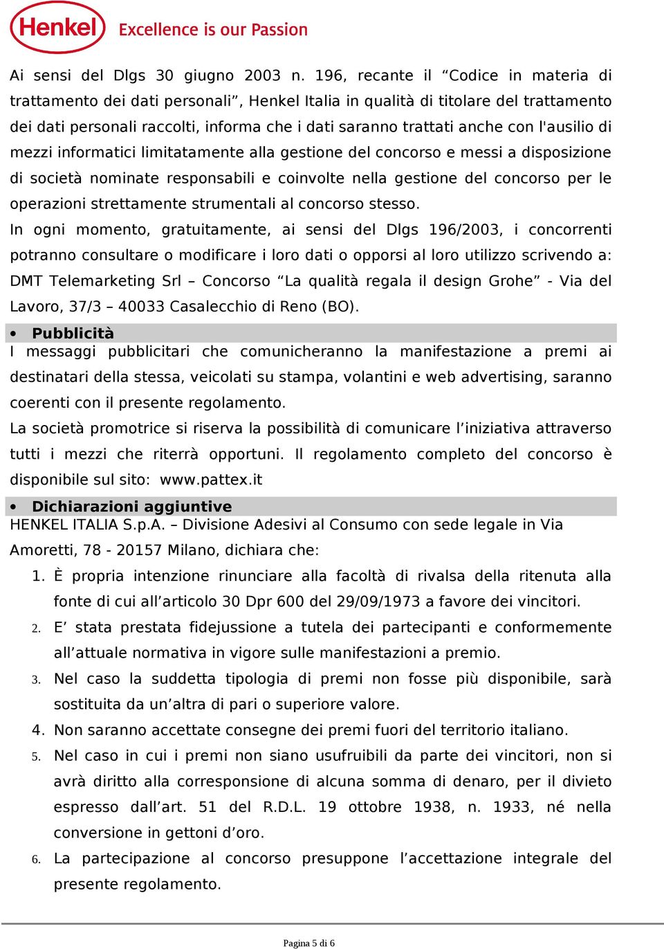 l'ausilio di mezzi informatici limitatamente alla gestione del concorso e messi a disposizione di società nominate responsabili e coinvolte nella gestione del concorso per le operazioni strettamente