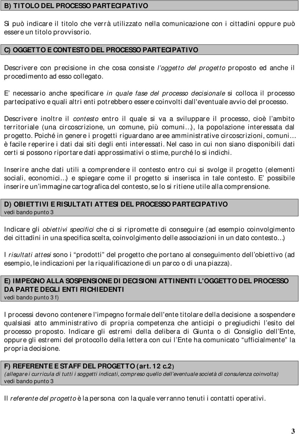 E necessario anche specificare in quale fase del processo decisionale si colloca il processo partecipativo e quali altri enti potrebbero essere coinvolti dall'eventuale avvio del processo.