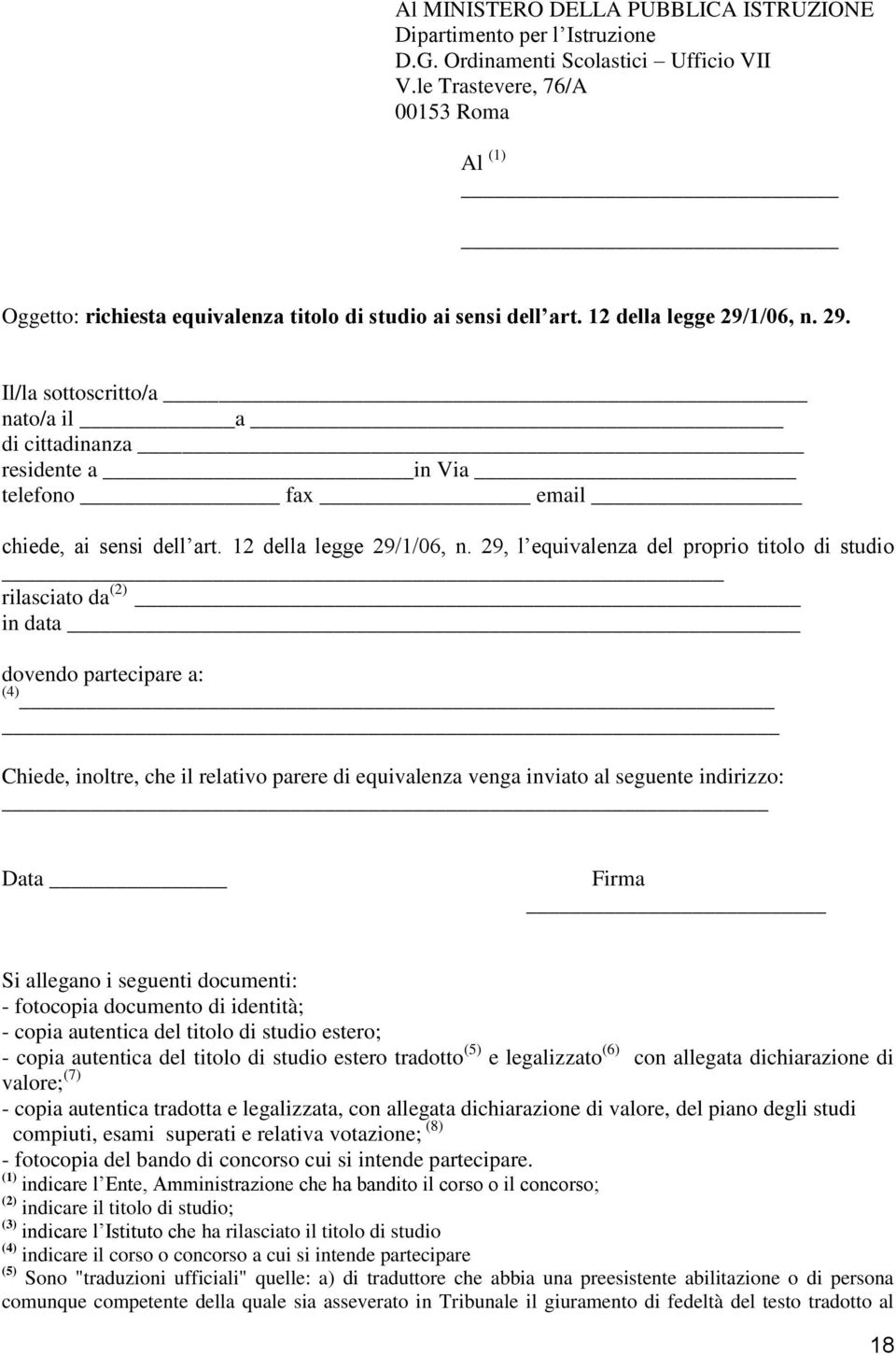 1/06, n. 29. Il/la sottoscritto/a nato/a il a di cittadinanza residente a in Via telefono fax email chiede, ai sensi dell art. 12 della legge 29/1/06, n.