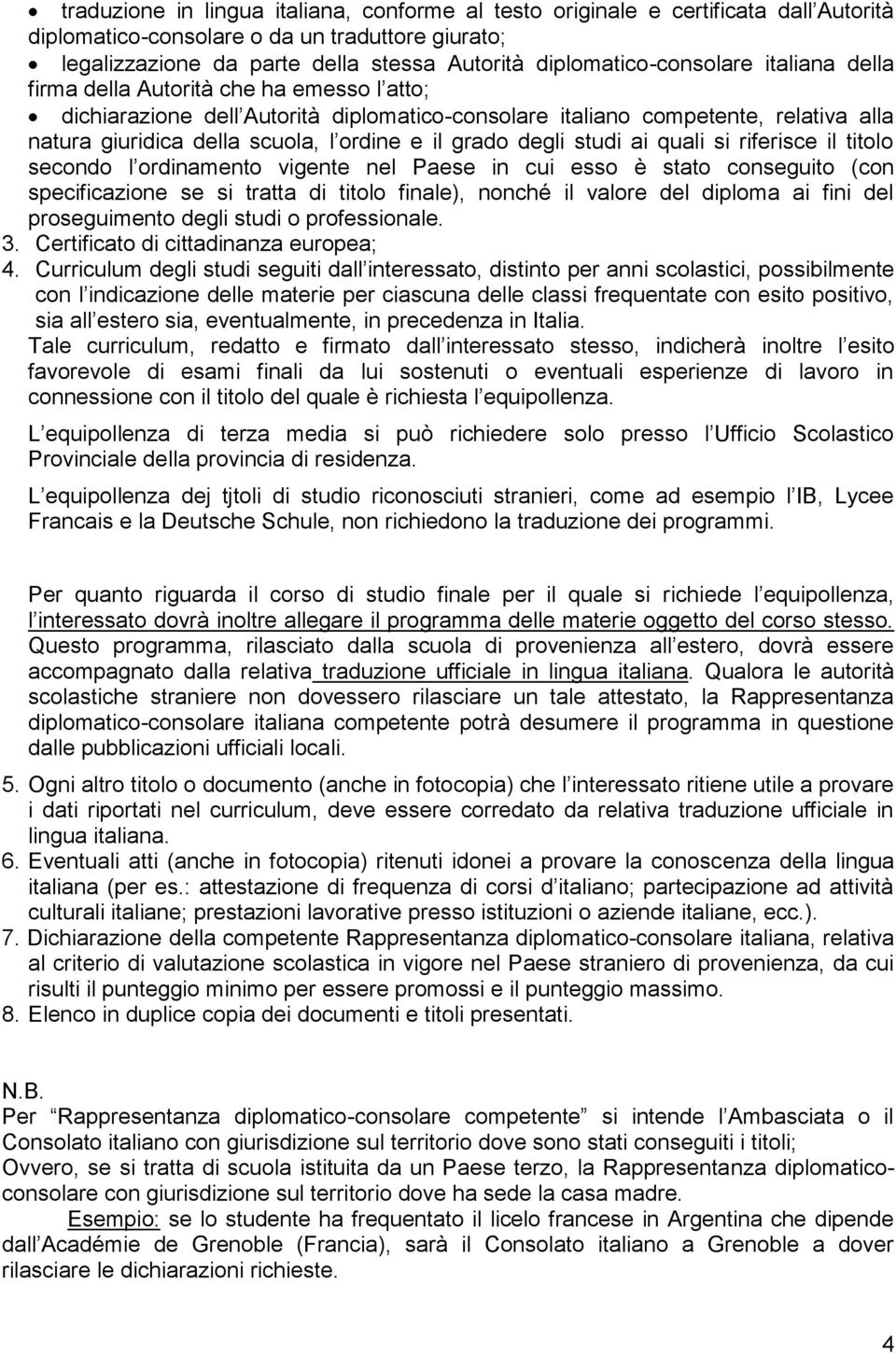 ordine e il grado degli studi ai quali si riferisce il titolo secondo l ordinamento vigente nel Paese in cui esso è stato conseguito (con specificazione se si tratta di titolo finale), nonché il