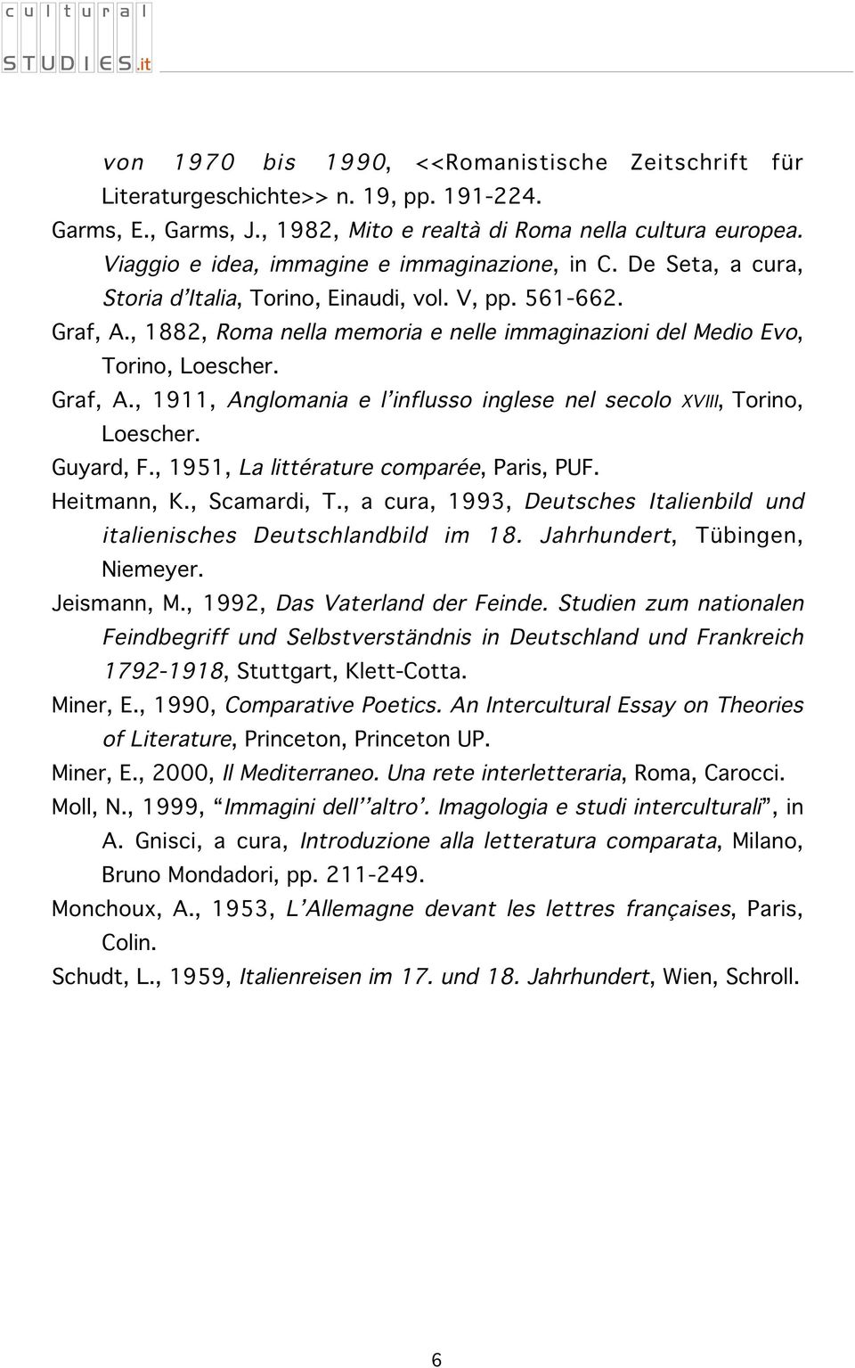 , 1882, Roma nella memoria e nelle immaginazioni del Medio Evo, Torino, Loescher. Graf, A., 1911, Anglomania e l influsso inglese nel secolo XVIII, Torino, Loescher. Guyard, F.