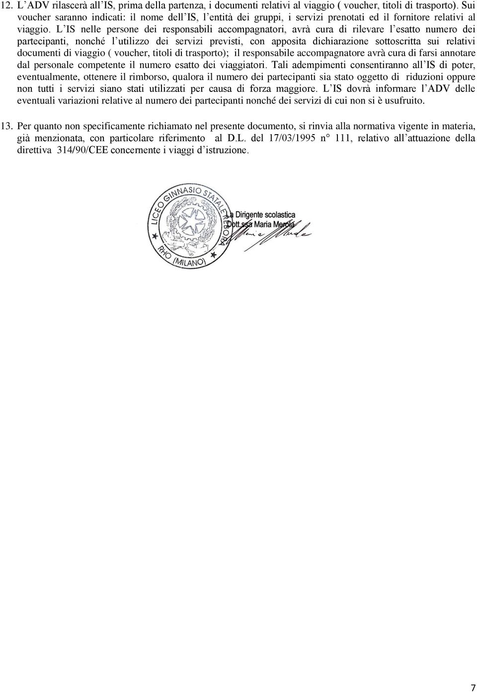 L IS nelle persone dei responsabili accompagnatori, avrà cura di rilevare l esatto numero dei partecipanti, nonché l utilizzo dei servizi previsti, con apposita dichiarazione sottoscritta sui