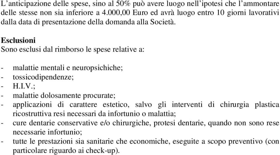 Esclusioni Sono esclusi dal rimborso le spese relative a: - malattie mentali e neuropsichiche; - tossicodipendenze; - H.I.V.