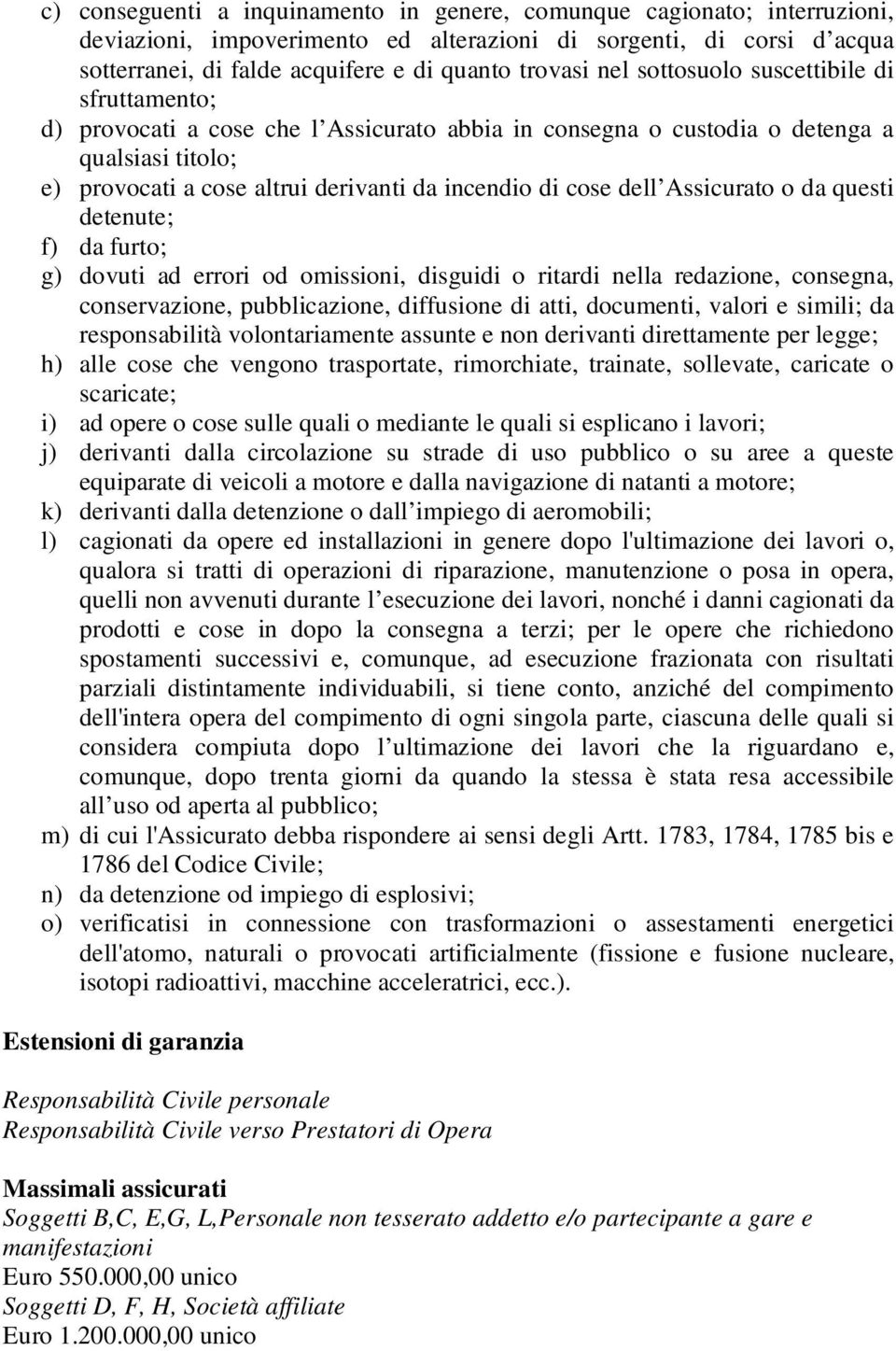 dell Assicurato o da questi detenute; f) da furto; g) dovuti ad errori od omissioni, disguidi o ritardi nella redazione, consegna, conservazione, pubblicazione, diffusione di atti, documenti, valori