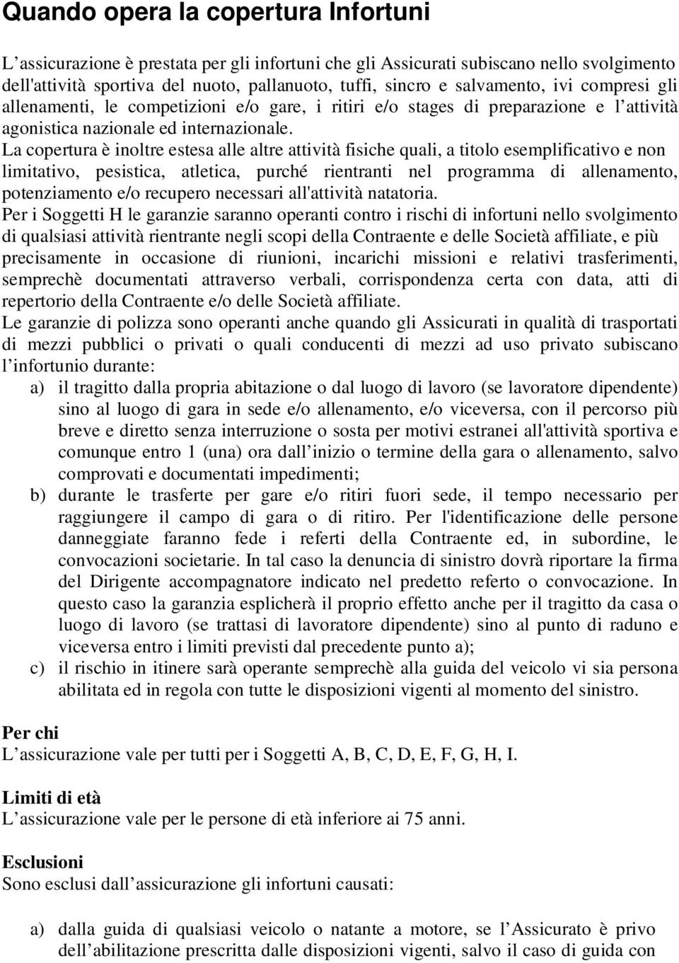 La copertura è inoltre estesa alle altre attività fisiche quali, a titolo esemplificativo e non limitativo, pesistica, atletica, purché rientranti nel programma di allenamento, potenziamento e/o