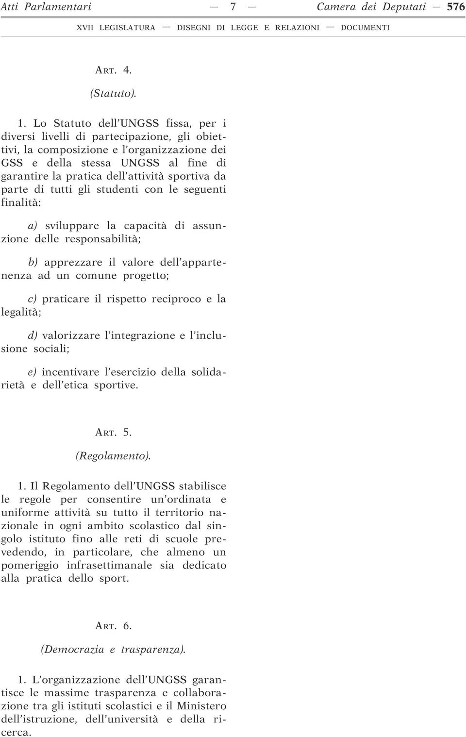 sportiva da parte di tutti gli studenti con le seguenti finalità: a) sviluppare la capacità di assunzione delle responsabilità; b) apprezzare il valore dell appartenenza ad un comune progetto; c)